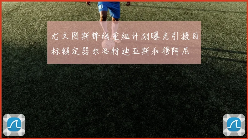 尤文图斯锋线重组计划曝光引援目标锁定瑟尔洛特迪亚斯和穆阿尼